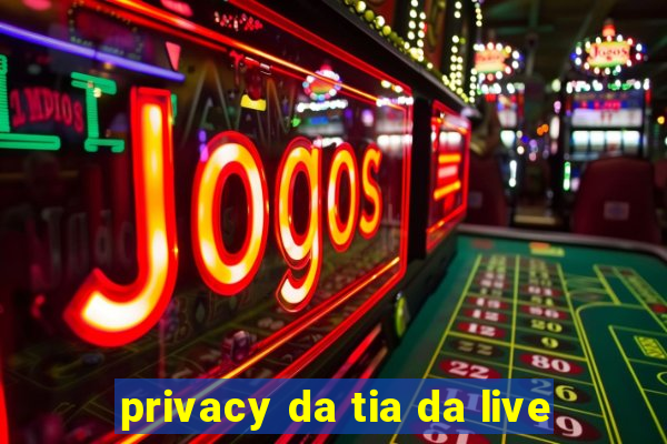 privacy da tia da live